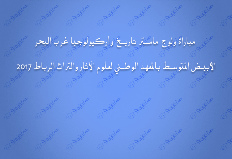 مباراة ولوج ماستر تاريخ وأركيولوجيا غرب البحر الأبيض المتوسط بالمعهد الوطني لعلوم الآثار والتراث الرباط 2017