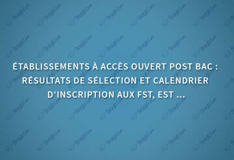 Résultats de sélection et calendrier d’inscription aux FST et EST Maroc 2018