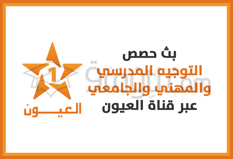 بث حصص خاصة بالتوجيه المدرسي والمهني والجامعي عبر قناة العيون